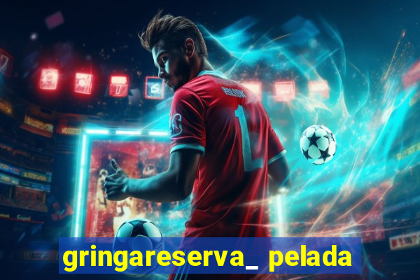 gringareserva_ pelada